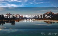 娱乐圈塌房：粉色视频观看引热议 · 爆笑107
