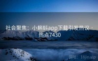 社会聚焦：小蝌蚪app下载引发热议 · 热点7430