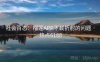 社会百态：榴莲APP下载折射的问题 · 热点6188