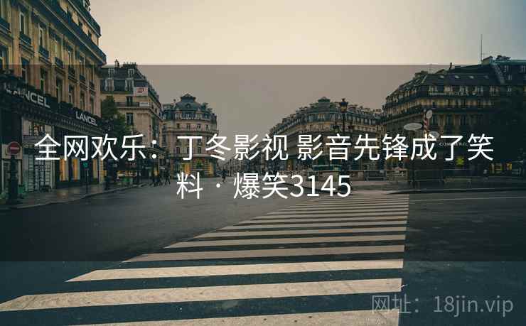 全网欢乐：丁冬影视 影音先锋成了笑料 · 爆笑3145
