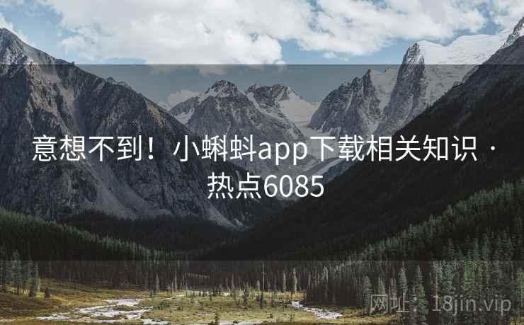 意想不到！小蝌蚪app下载相关知识 · 热点6085