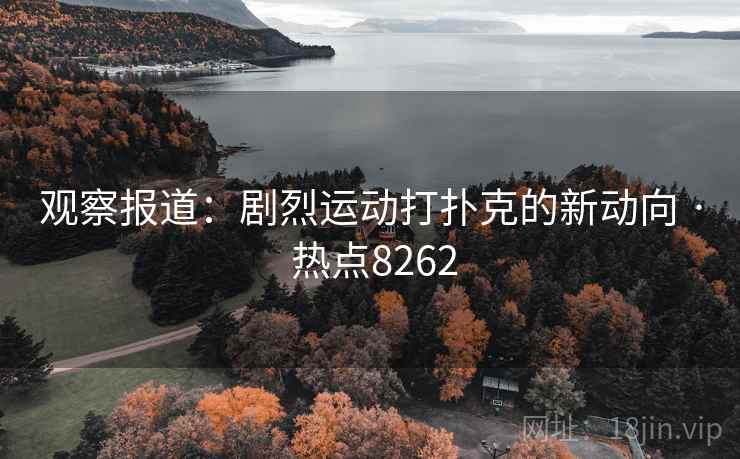 观察报道：剧烈运动打扑克的新动向 · 热点8262
